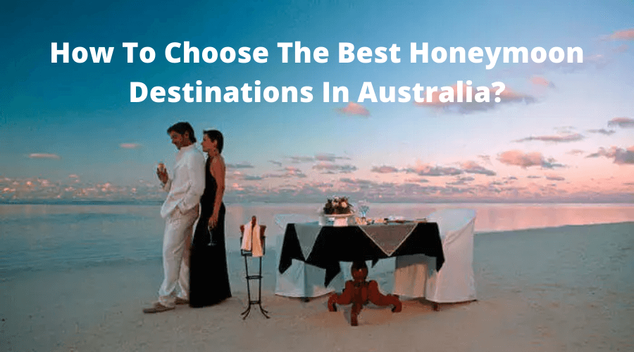 Choose The Best Honeymoon Destinations In Australia?
