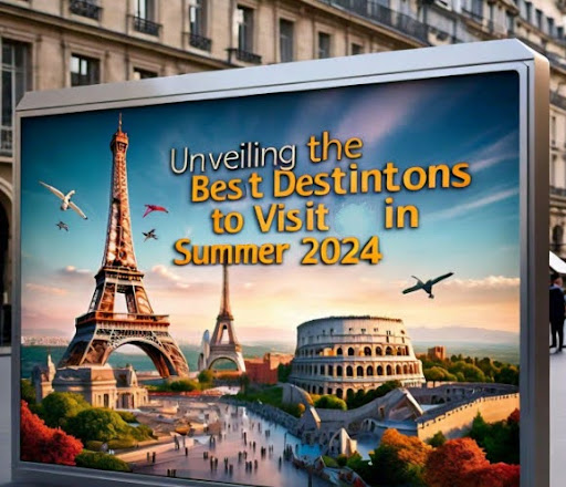Embrace the Season: Unveiling the Best Destinations to Visit in Summer 2024